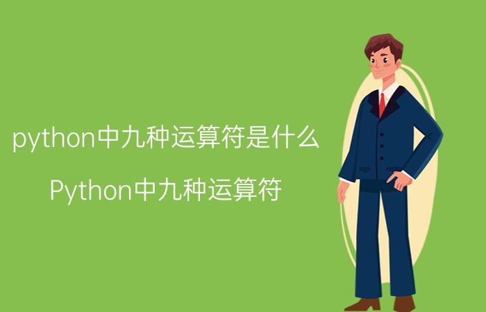 python中九种运算符是什么 Python中九种运算符